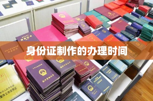 南溪身份证制作的办理时间