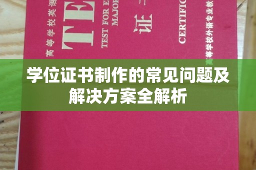 南溪学位证书制作的常见问题及解决方案全解析