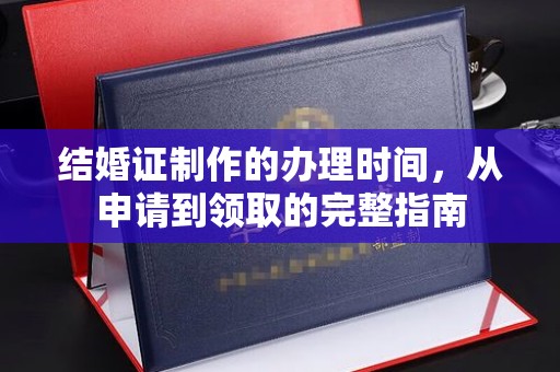 南溪结婚证制作的办理时间，从申请到领取的完整指南