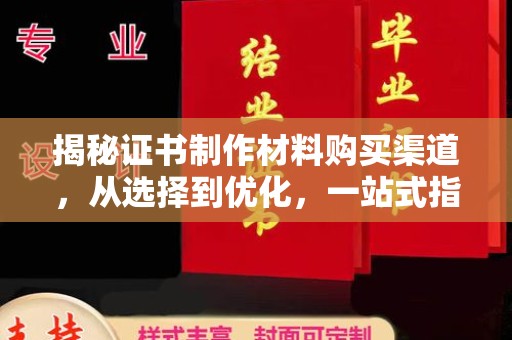 南溪揭秘证书制作材料购买渠道，从选择到优化，一站式指南