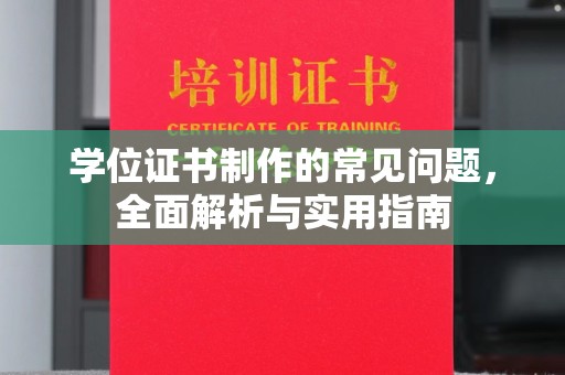 南溪学位证书制作的常见问题，全面解析与实用指南