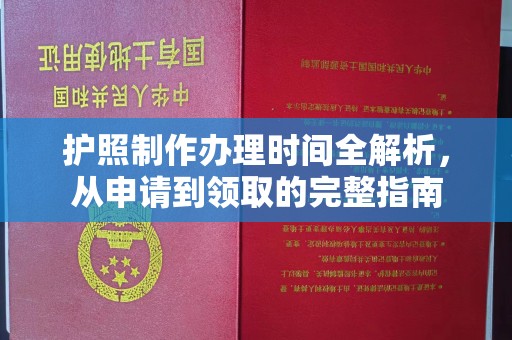 南溪护照制作办理时间全解析，从申请到领取的完整指南